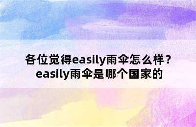 各位觉得easily雨伞怎么样？ easily雨伞是哪个国家的